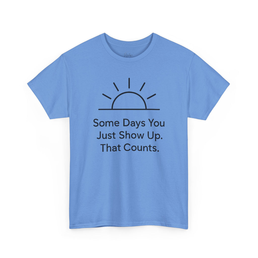 Some Days You Just Show Up That Counts Unisex Cotton T-Shirt